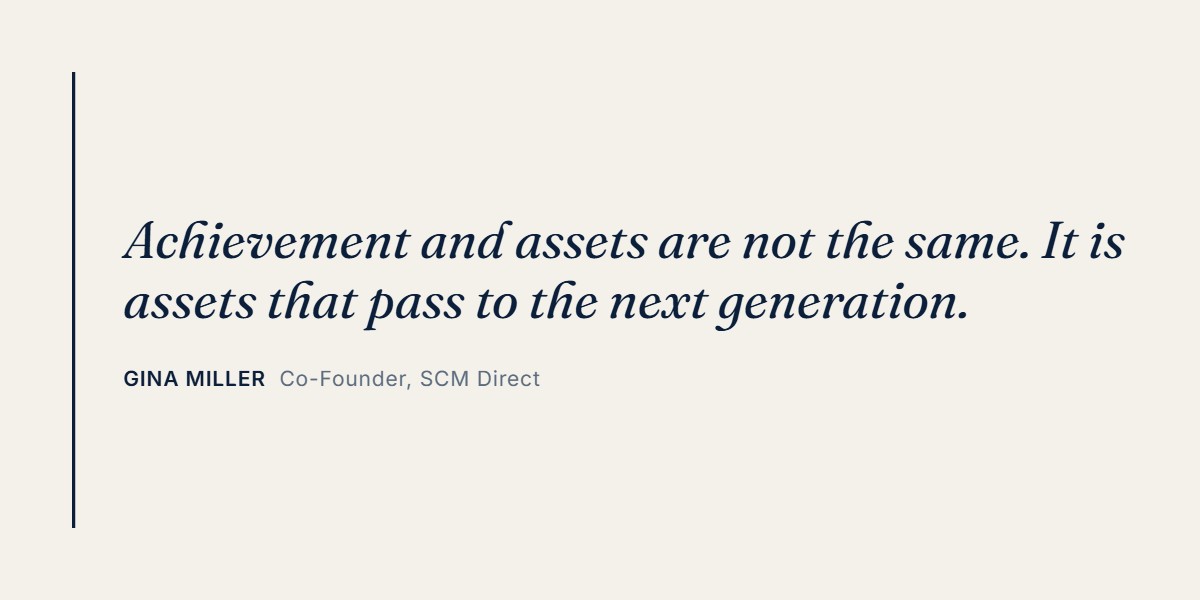 Quote from Gina Miller: Achievement and assets are not the same. It is assets that pass to the next generation.